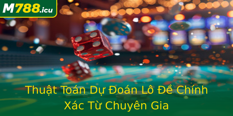 Thuật Toán Dự Đoán Lô Đề Chính Xác Từ Chuyên Gia Thuật Toán Dự Đoán Lô Đề Chính Xác Từ Chuyên Gia
