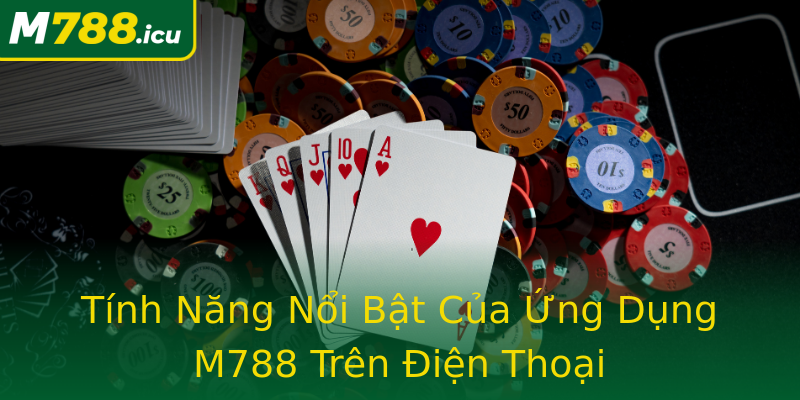 Tính Năng Nổi Bật Của Ứng Dụng M788 Trên Điện Thoại Tính Năng Nổi Bật Của Ứng Dụng M788 Trên Điện Thoại