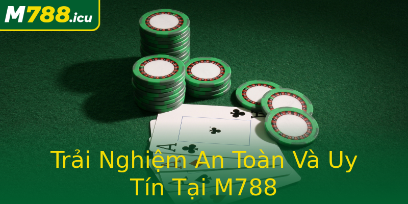 Trải Nghiệm An Toàn Và Uy Tín Tại M788 Trải Nghiệm An Toàn Và Uy Tín Tại M788