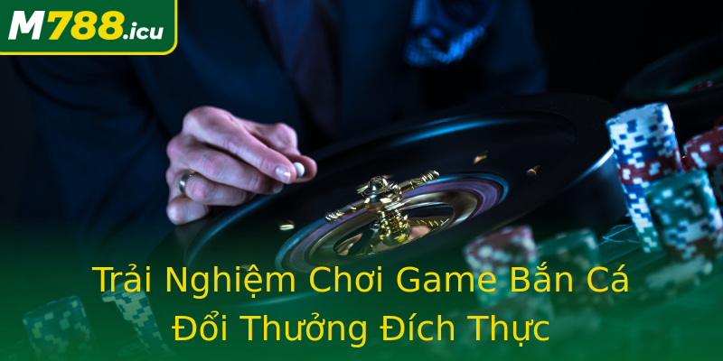 Trải Nghiệm Chơi Game Bắn Cá Đổi Thưởng Đích Thực Trải Nghiệm Chơi Game Bắn Cá Đổi Thưởng Đích Thực