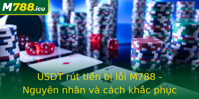 USDT rút tiền bị lỗi M788 - Nguyên nhân và cách khắc phục hiệu quả USDT rút tiền bị lỗi M788 - Nguyên nhân và cách khắc phục hiệu quả