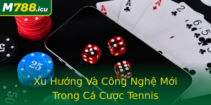 Xu Hướng Và Công Nghệ Mới Trong Cá Cược Tennis
